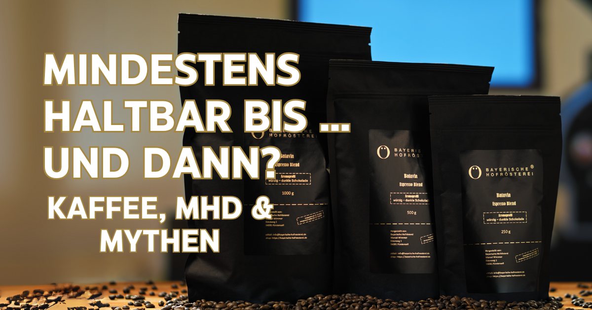 Mindestens haltbar bis … und dann? Kaffee, MHD & Mythen